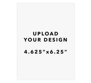 Upload Your Design - 4.625"x6.25"