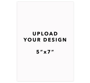 Upload Your Design - 5"x7"